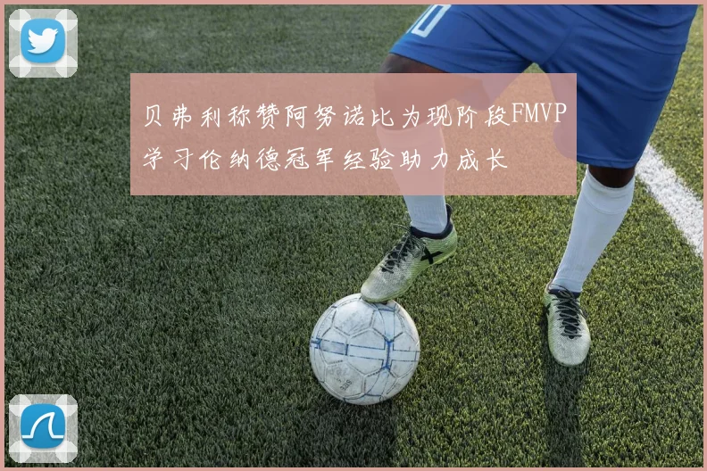 贝弗利称赞阿努诺比为现阶段FMVP学习伦纳德冠军经验助力成长
