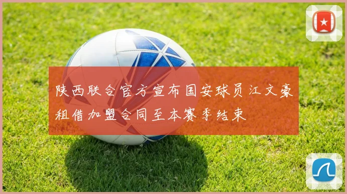 陕西联合官方宣布国安球员江文豪租借加盟合同至本赛季结束